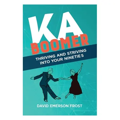 "Kaboomer: Thriving and Striving into your 90s" - "" ("Frost David Emerson")