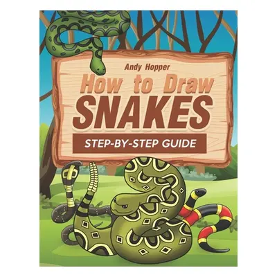 "How to Draw Snakes Step-by-Step Guide: Best Snake Drawing Book for You and Your Kids" - "" ("Ho