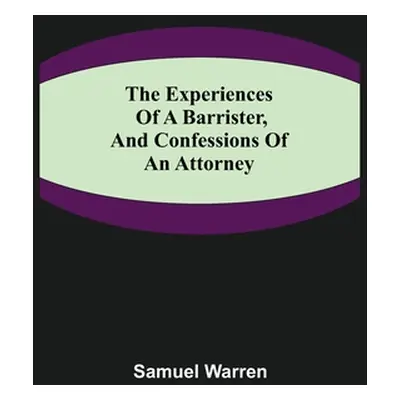 "The Experiences of a Barrister, and Confessions of an Attorney" - "" ("Warren Samuel")