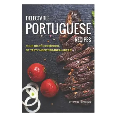 "Delectable Portuguese Recipes: Your Go-To Cookbook of Tasty Mediterranean Ideas!" - "" ("Humphr