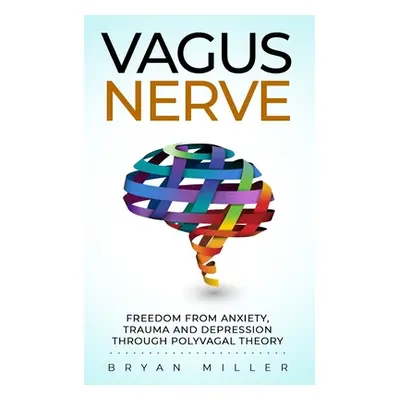 "Vagus Nerve: Freedom From Anxiety, Trauma and Depression Through Polyvagal Theory" - "" ("Mille