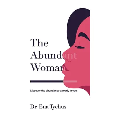 "The Abundant Woman: Discover the Abundance Already in You" - "" ("Tychus Ena")