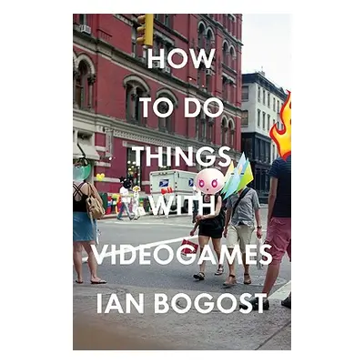 "How to Do Things with Videogames" - "" ("Bogost Ian")