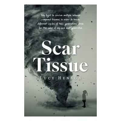 "Scar Tissue: My Fight to Survive Multiple Intense Compound Traumas" - "" ("Henson Lucy")