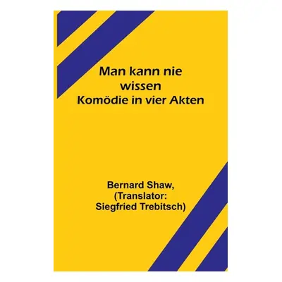 "Man kann nie wissen: Komdie in vier Akten" - "" ("Shaw Bernard")