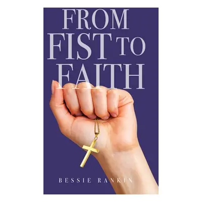 "From Fist to Faith" - "" ("Rankin Bessie")