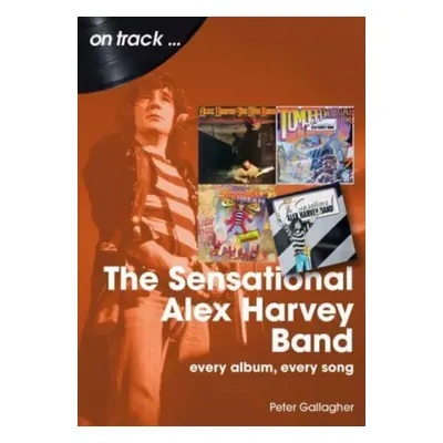 "Sensational Alex Harvey Band: Every Album, Every Song" - "" ("Gallagher Peter")