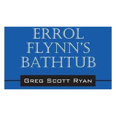 "Errol Flynn's Bathtub" - "" ("Ryan Greg Scott")