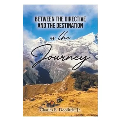 "Between the Directive and the Destination is the Journey" - "" ("Doolittle Charles E. Jr.")