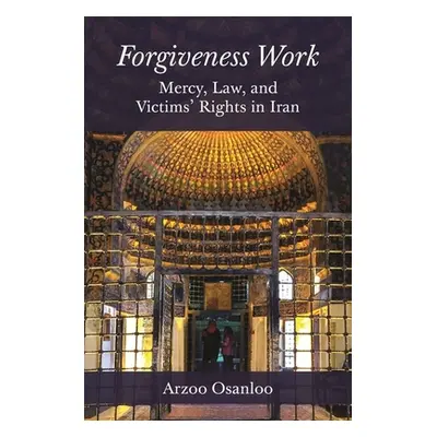 "Forgiveness Work: Mercy, Law, and Victims' Rights in Iran" - "" ("Osanloo Arzoo")