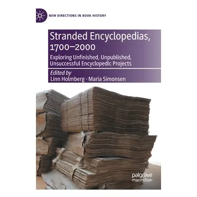 "Stranded Encyclopedias, 1700-2000: Exploring Unfinished, Unpublished, Unsuccessful Encyclopedic