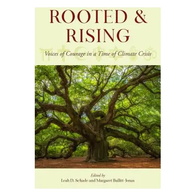 "Rooted and Rising: Voices of Courage in a Time of Climate Crisis" - "" ("Schade Leah D.")