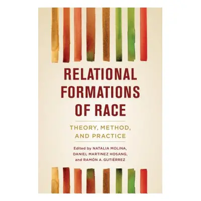 "Relational Formations of Race: Theory, Method, and Practice" - "" ("Molina Natalia")