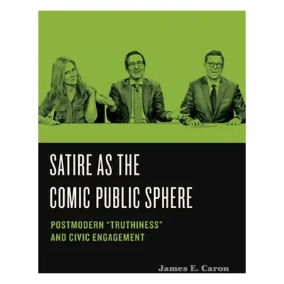 "Satire as the Comic Public Sphere: Postmodern Truthiness" and Civic Engagement"" - "" ("Caron J