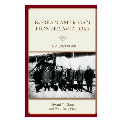 "Korean American Pioneer Aviators: The Willows Airmen" - "" ("Chang Edward T.")