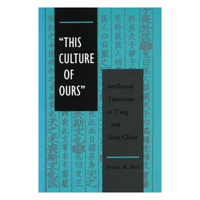 "'This Culture of Ours': Intellectual Transitions in t'Ang and Sung China" - "" ("Bol Peter K.")