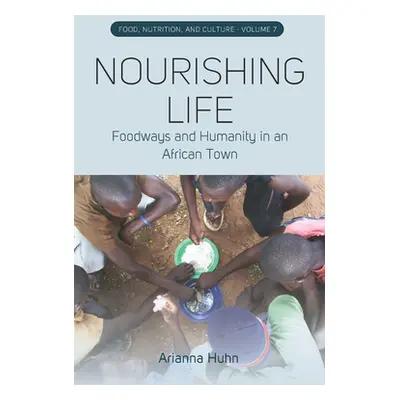 "Nourishing Life: Foodways and Humanity in an African Town" - "" ("Huhn Arianna")