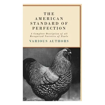 "The American Standard of Perfection - A Complete Description of all Recognized Varieties of Fow