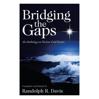 "Bridging the Gaps: An Anthology on Nuclear Cold Fusion" - "" ("Davis Randolph R.")