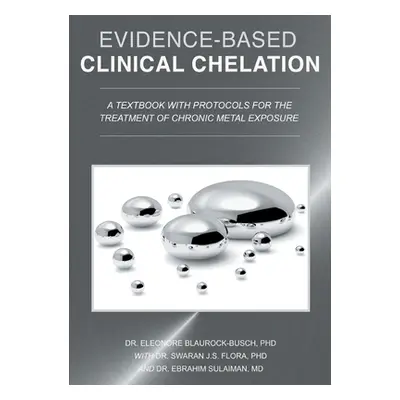 "Evidence-Based Clinical Chelation: A Textbook with Protocols for the Treatment of Chronic Metal