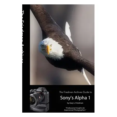 "The Friedman Archives Guide to Sony's Alpha 1 (B&W Edition)" - "" ("Friedman Gary L.")