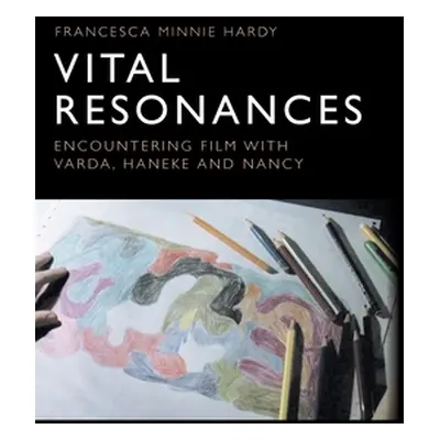 "Vital Resonances: Encountering Film with Varda, Haneke and Nancy" - "" ("Hardy Francesca Minnie