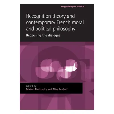 "Recognition Theory and Contemporary French Moral and Political Philosophy: Reopening the Dialog