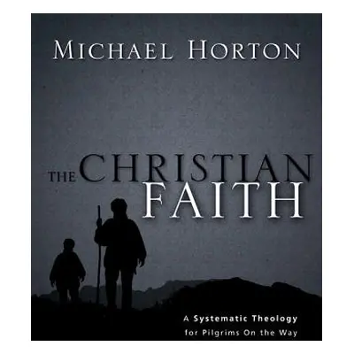 "The Christian Faith: A Systematic Theology for Pilgrims on the Way" - "" ("Horton Michael")