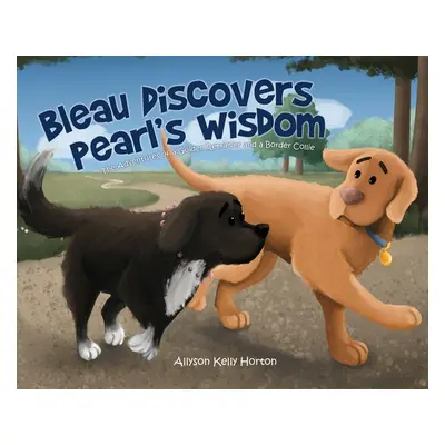 "Bleau Discovers Pearl's Wisdom: The Adventures of a Golden Retriever and a Border Collie" - "" 