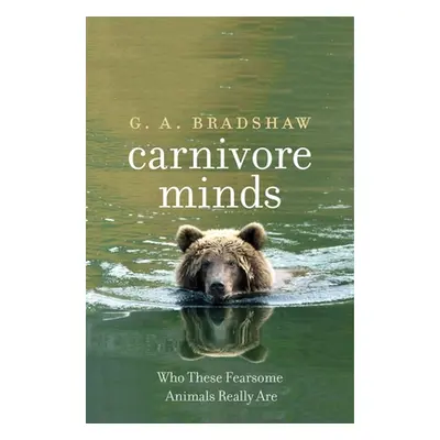 "Carnivore Minds: Who These Fearsome Animals Really Are" - "" ("Bradshaw G. A.")