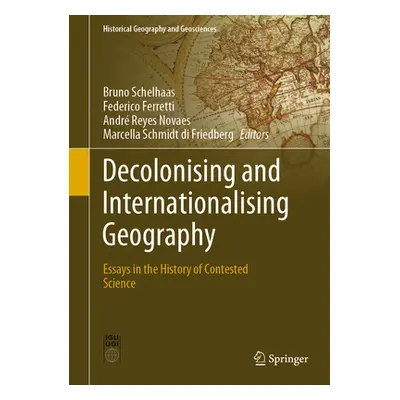 "Decolonising and Internationalising Geography: Essays in the History of Contested Science" - ""