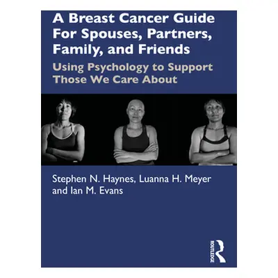 "A Breast Cancer Guide For Spouses, Partners, Friends, and Family: Using Psychology to Support T