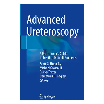 "Advanced Ureteroscopy: A Practitioner's Guide to Treating Difficult Problems" - "" ("Hubosky Sc