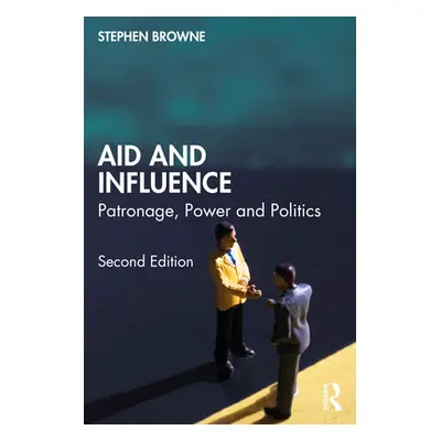 "Aid and Influence: Patronage, Power and Politics" - "" ("Browne Stephen")