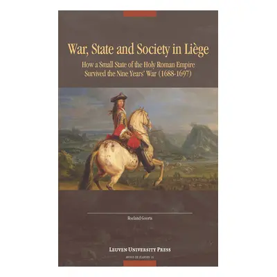 "War, State, and Society in Lige: How a Small State of the Holy Roman Empire Survived the Nine Y