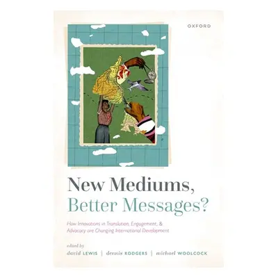 "New Mediums, Better Messages?: How Innovations in Translation, Engagement, and Advocacy Are Cha