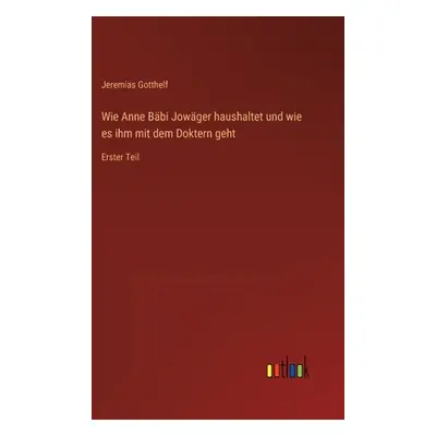 "Wie Anne Bbi Jowger haushaltet und wie es ihm mit dem Doktern geht: Erster Teil" - "" ("Gotthel