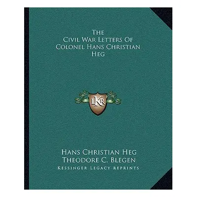 "The Civil War Letters of Colonel Hans Christian Heg" - "" ("Heg Hans Christian")