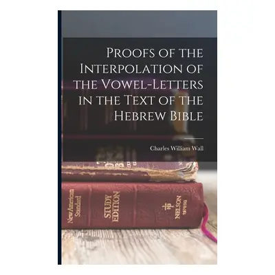 "Proofs of the Interpolation of the Vowel-Letters in the Text of the Hebrew Bible" - "" ("Wall C