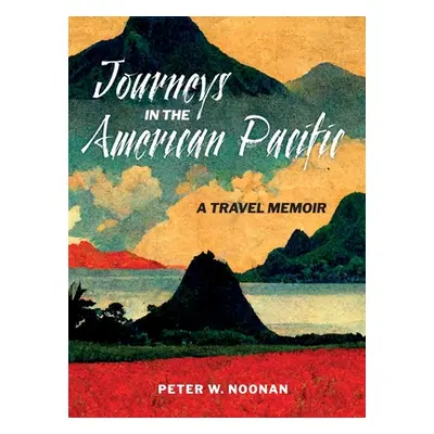 "Journeys in the American Pacific: A Travel Memoir" - "" ("Noonan Peter W.")