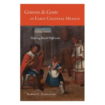 "Generos de Gente in Early Colonial Mexico: Defining Racial Differences" - "" ("Schwaller Robert