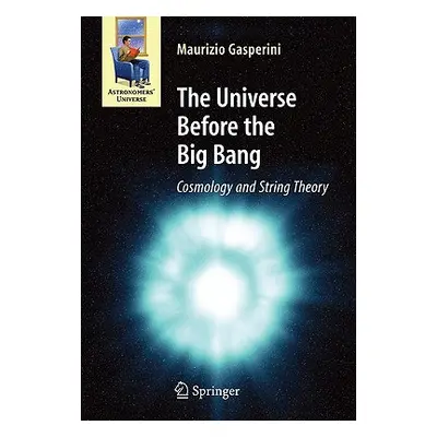 "The Universe Before the Big Bang: Cosmology and String Theory" - "" ("Gasperini Maurizio")