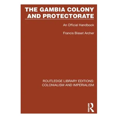 "The Gambia Colony and Protectorate: An Official Handbook" - "" ("Archer Francis Bisset")