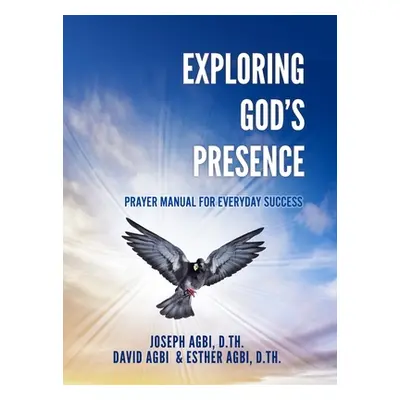 "Exploring God's Presence: Prayer Manual for Everyday Success" - "" ("Agbi D. Th Joseph")