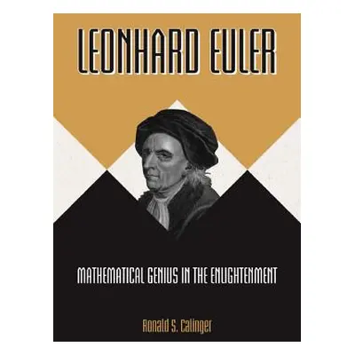 "Leonhard Euler: Mathematical Genius in the Enlightenment" - "" ("Calinger Ronald S.")