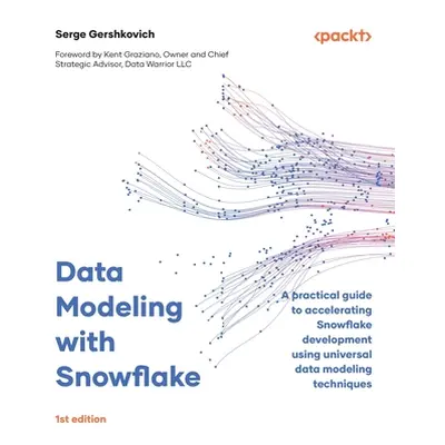 "Data Modeling with Snowflake: A practical guide to accelerating Snowflake development using uni