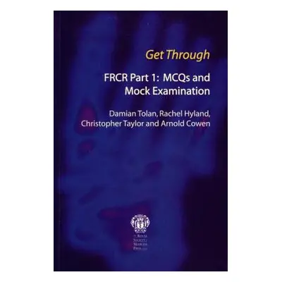 "Get Through Frcr Part 1: McQs and Mock Examination: Frcr Part I: McQs and Mock Examination" - "