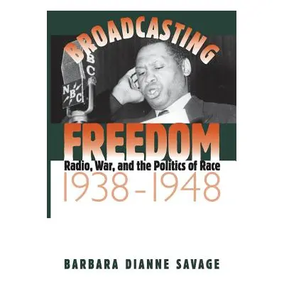 "Broadcasting Freedom: Radio, War, and the Politics of Race, 1938-1948" - "" ("Savage Barbara D.