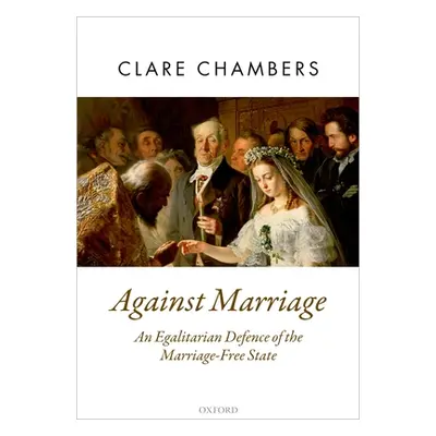 "Against Marriage: An Egalitarian Defence of the Marriage-Free State" - "" ("Chambers Clare")