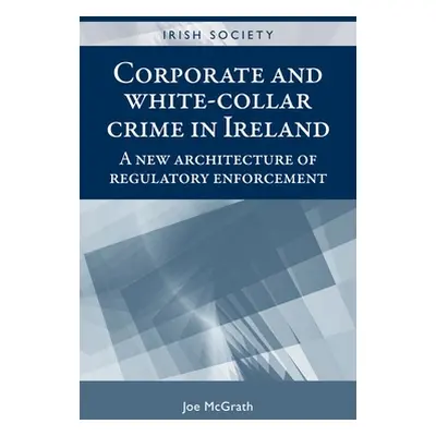 "Corporate and White-Collar Crime in Ireland: A New Architecture of Regulatory Enforcement" - ""